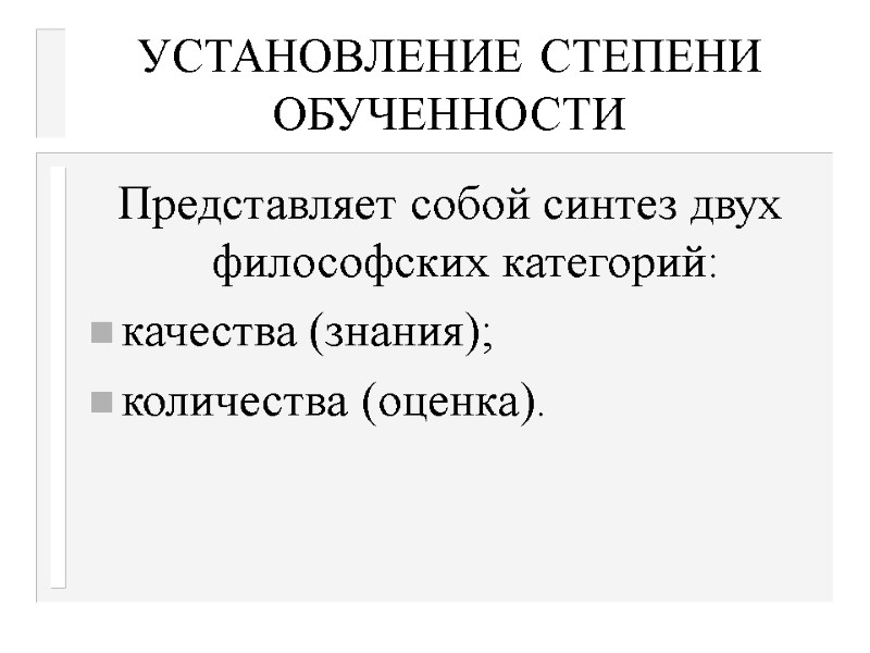 УСТАНОВЛЕНИЕ СТЕПЕНИ ОБУЧЕННОСТИ   Представляет собой синтез двух философских категорий: качества (знания); количества